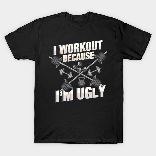 I Workout Because I'm Ugly - Funny Workout Shirts and Gifts with sayings T-Shirt by Shirtbubble